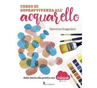 Libri Scagnolari Valentina - Corso Di Sopravvivenza All'acquarello. Dalla Teoria