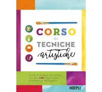 Corso di tecniche artistiche. Guida al disegno, alla pittura e a oltre 100...