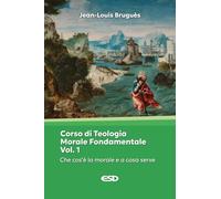 Corso di teologia morale fondamentale. Che cos'è la morale e a che cosa serve (Vol. 1)