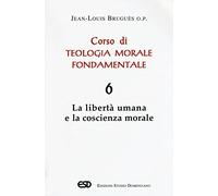 Corso di teologia morale fondamentale. Vol. 6: libertà umana e la coscienza morale, La.
