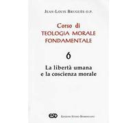 Corso di teologia morale fondamentale. Vol. 6: La libertà umana e la coscienza morale