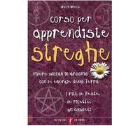 Corso per apprendiste streghe. Vivere wiccam in armonia con le energie della Terra. I riti, le feste, le ricette, gli amuleti
