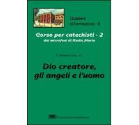 Corso per catechisti dai microfoni di Radio Maria. Dio creatore, gli angeli e l'uomo (Vol. 2)