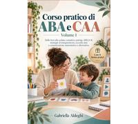 Corso pratico di ABA e CAA: Volume 1. Dalle basi alla seduta completa: pairing, valutazione ABLLS-R, insegnamento, presa dati ed esempi pratici. Con 4 bonus sulla comunicazione aumentativa.
