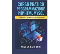 Corso Pratico Programmazione PHP HTML MySQL: Guida alla programmazione web