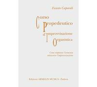 Corso propedeutico d'improvvisazione organistica. Come imparare l'armonia attraverso l'improvvisazione