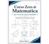 Corso Zero di Matematica per i Corsi di Laurea Scientifici: Tutti gli argomenti di base spiegati passo dopo passo per affrontare con sicurezza gli esami universitari