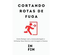 Cortando Rotas de Fuga: Como Romper com a Autossabotagem e Enfrentar Seus Desvios com Coragem e Clareza