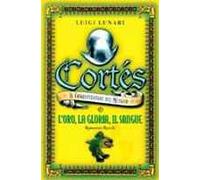 Cortés il conquistatore del Messico. Vol. 1: L'oro, la gloria, il sangue