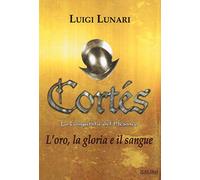 Cortés. La conquista del Messico. L' oro, la gloria e il sangue (Vol. 1)