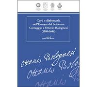 Corti e diplomazia nell’Europa del Seicento. Correggio e Ottavio Bolognesi