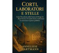 Corti, laboratori e stelle: Come l’Accademia delle Scienze di Parigi e la Royal Society di Londra hanno trasformato la conoscenza in potere pubblico