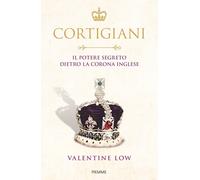 Cortigiani. Il potere segreto dietro la corona inglese - Low Valentine