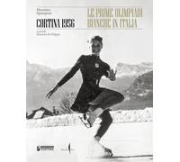 Cortina 1956. Le prime olimpiadi bianche in Italia. Ediz. a colori