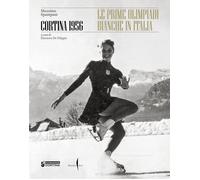 CORTINA 1956 - LE PRIME OLIMPIADI BIANCHE IN ITALIA - SPAMPANI MASSIMO, DE