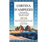 Cortina D’ampezzo Winter Ski And Adventure Travel Guide 2026: Tofana di Mezzo, Faloria, Cinque Torri, Lagazuoi Hidden Valley & Tre Cime di Lavaredo - Best Runs, Dining & Après-Ski Secrets