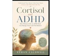 Cortisol and ADHD: A Calm, Science-Backed Guide for the Wired and Overwhelmed Woman on How Stress Hormones and the ADHD Brain Feed Each Other, and How to Feel Steadier Again