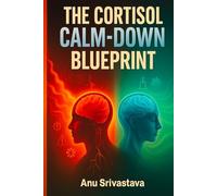 Cortisol Calm Down Blueprint: A Complete Guide to Reset Your Stress Hormones, Heal Burnout, and Restore Emotional Balance Naturally