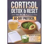 Cortisol Detox and Reset Bible for Beginners: 5 in 1 | Guide + Online Tools + Workbook + Cookbook + A 60-Day Proven PROTOCOL to Rebalance Hormones, Revitalize Energy, and Sustain Healthy Weight Loss