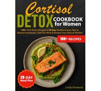 Cortisol Detox Cookbook for Women: 100+ Anti-Stress Recipes & 28-Day Mediterranean Plan to Balance Hormones, Calm the Mind & Restore Your Natural Rhythm