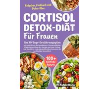 Cortisol-Detox-Diät für Frauen: 30-Tage-Ernährungsplan zur natürlichen Hormonbalance, Stressreduktion, Wiederherstellung der Energie und zum Verlust von Bauchfett-mit nährstoffreichen Rezepten