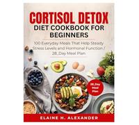 CORTISOL DETOX DIET COOKBOOK FOR BEGINNERS: 100 Stress-Balancing Recipes to Restore Hormones & Calm the Body