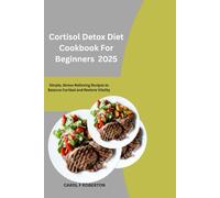 Cortisol Detox Diet Cookbook For Beginners 2025: Simple, Stress-Relieving Recipes to Balance Cortisol and Restore Vitality