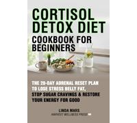 Cortisol Detox Diet Cookbook for Beginners: The 28-Day Adrenal Reset Plan to Lose Stress Belly Fat, Stop Sugar Cravings & Restore Your Energy for Good