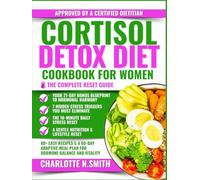 Cortisol Detox Diet Cookbook For Women: 80+ Science-Backed, Super-Easy Recipes & a Flexible 60-Day Adaptive Meal Plan to Reduce Stress, Balance Hormones, and Restore Vitality