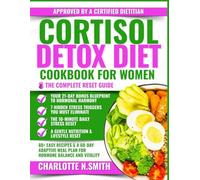 Cortisol Detox Diet Cookbook For Women: 80+ Science-Backed, Super-Easy Recipes & a Flexible 60-Day Adaptive Meal Plan to Reduce Stress, Balance Hormones, and Restore Vitality