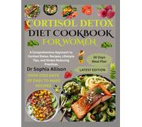 CORTISOL DETOX DIET COOKBOOK FOR WOMEN: A Comprehensive Approach to Cortisol Detox: Recipes, Lifestyle Tips, and Stress-Reducing Practices