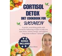 Cortisol Detox Diet Cookbook For Women: A gentle, nourishing guide with hormone-balancing recipes to help you ease stress, restore energy, and support long-term wellness-naturally.