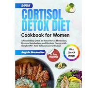 Cortisol Detox Diet Cookbook for Women: A Nourishing Guide to Reset Stress Hormones, Restore Metabolism, and Reclaim Energy with Simple 100+ Anti-Inflammatory Recipes