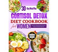 Cortisol Detox Diet Cookbook for Women: Nourish Your Body, Balance Hormones, and Reduce Stress with 100+ Delicious and Healing Recipes for a Healthier, Calmer You