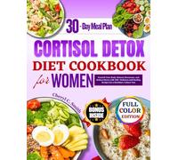 Cortisol Detox Diet Cookbook for Women: Nourish Your Body, Balance Hormones, and Reduce Stress with 100+ Delicious and Healing Recipes for a Healthier, Calmer You