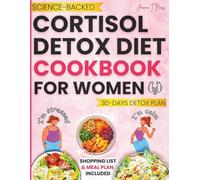 Cortisol Detox Diet Cookbook for Women: Quick and Easy Science-Backed Recipes with a 30-Day Meal Plan I Used to Reduce Stress, Lose Weight, Sleep Better, and Balance My Hormones Naturally