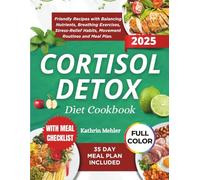 Cortisol Detox Diet Cookbook: Friendly Recipes with Balancing Nutrients, Breathing Exercises, Stress-Relief Habits, Movement Routines and Meal Plan