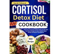Cortisol Detox Diet Cookbook: Reset Your Hormones and Burn Belly Fat with 100+ Anti-Stress Recipes to Lower Cortisol, Boost Energy and Restore Total Balance.
