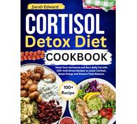 Cortisol Detox Diet Cookbook: Reset Your Hormones and Burn Belly Fat with 100+ Anti-Stress Recipes to Lower Cortisol, Boost Energy and Restore Total Balance.