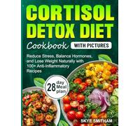 Cortisol Detox Diet Cookbook with pictures: Reduce Stress, Balance Hormones, and Lose Weight Naturally with 100+ Anti-Inflammatory Recipes
