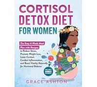 Cortisol Detox Diet for Women: A Simple 4-Week Meal Plan with Easy Anti-Inflammatory Recipes to Reduce Stress, Balance Hormones, Boost Energy, Support Weight Loss, and Restore Wellness Naturally