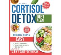 Cortisol Detox Diet Plan: 28-Day Diet Plan with Easy Delicious Recipes to Balance Your Hormones, Beat Belly Fat, Reduce Stress and Anxiety