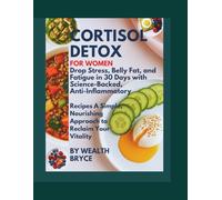 Cortisol Detox for Women: Drop Stress, Belly Fat, and Fatigue in 30 Days with Science-Backed, Anti-Inflammatory Recipes -: A Simple, Nourishing Approach to Reclaim Your Vitality