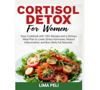 Cortisol Detox for Women: Easy Cookbook with 100+ Recipes and a 28-Day Meal Plan to Lower Stress Hormones, Reduce Inflammation, and Burn Belly Fat Naturally