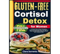 Cortisol Detox for Women Gluten-Free: A Proven Plan to Reset Hormones, Restore Energy Every Day, and Improve Sleep Naturally While Reducing Stress with a Balanced Diet