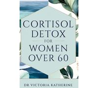 CORTISOL DETOX FOR WOMEN OVER 60: A Proven Plan to Boost Energy, Support Longevity, and Reduce Belly Fat