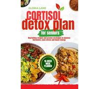Cortisol Detox plan for seniors: Nourishing recipes and proven strategies to balance hormones, ease stress and boost energy