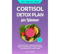 Cortisol Detox Plan for Women: A Revolutionary Holistic Approach to Burn Fat, Balance Hormones, Reduce Inflammation, and Regain Energy With This Life-Changing 28-Day Res