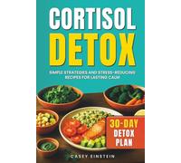 Cortisol Detox: Simple Strategies and Stress-Reducing Recipes for Lasting Calm