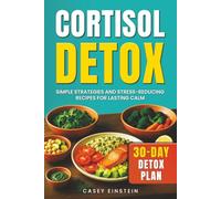 Cortisol Detox: Simple Strategies and Stress-Reducing Recipes for Lasting Calm